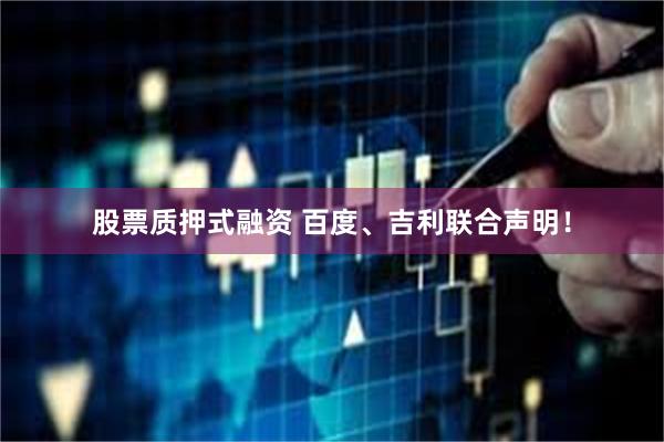 股票质押式融资 百度、吉利联合声明！