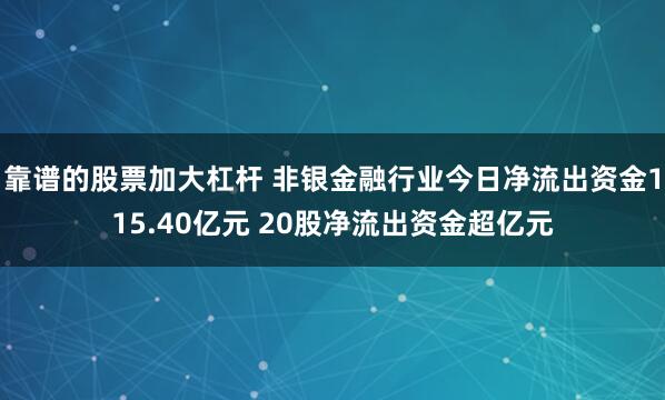 靠谱的股票加大杠杆 非银金融行业今日净流出资金115.40亿元 20股净流出资金超亿元