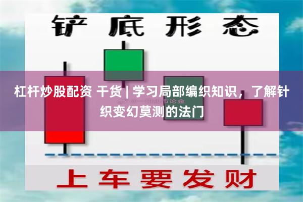 杠杆炒股配资 干货 | 学习局部编织知识，了解针织变幻莫测的法门